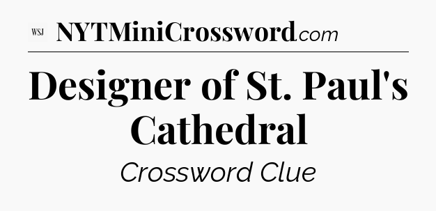 Designer of St. Paul's Cathedral - WSJ Crossword