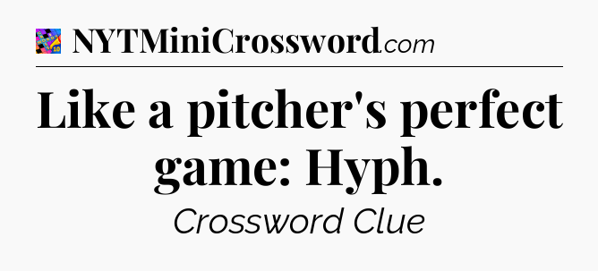 Like a pitcher's perfect game: Hyph Crossword Clue