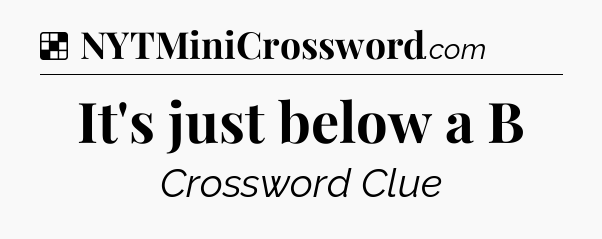 Solution: It's just below a B - NYT Crossword