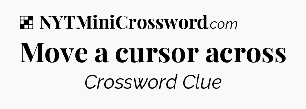 Solution: Move a cursor across - NYT Crossword