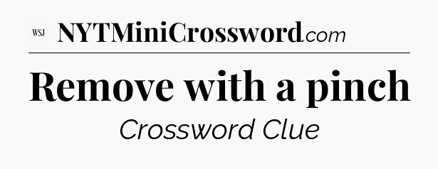 Remove with a pinch - WSJ Crossword