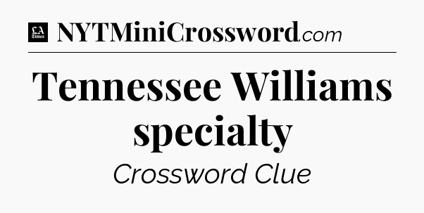 Tennessee Williams specialty - LA Times Crossword