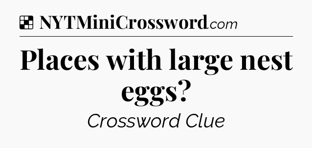 Solution: Places with large nest eggs - NYT Crossword