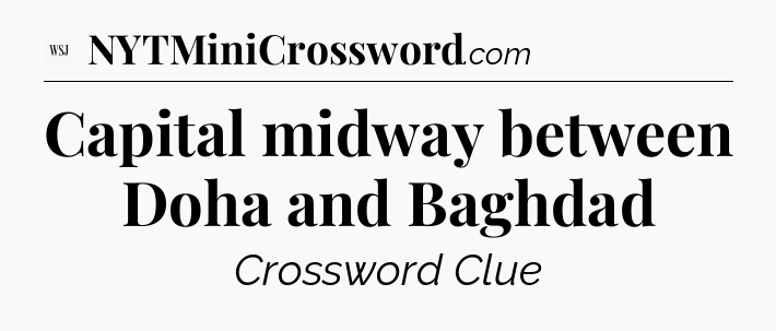 Capital midway between Doha and Baghdad - WSJ Crossword