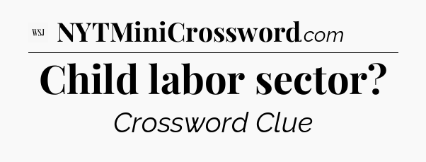 Child labor sector - WSJ Crossword