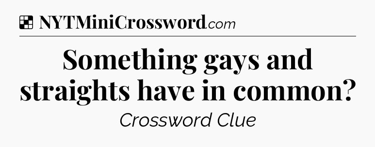 Solution: Something gays and straights have in common - NYT Crossword