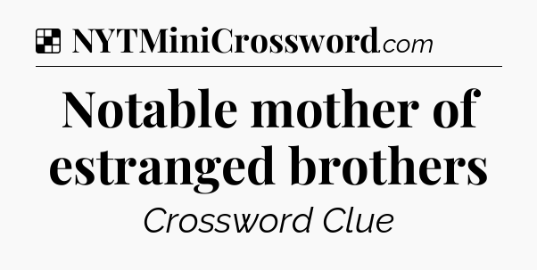 Solution: Notable mother of estranged brothers - NYT Crossword