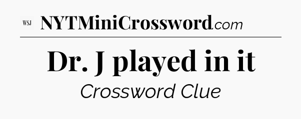 Dr. J played in it - WSJ Crossword