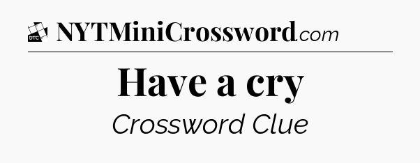 Have a cry - Daily Themed Mini Crossword