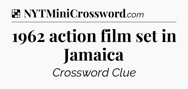 Solution: 1962 action film set in Jamaica - NYT Crossword