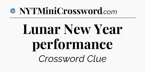 Lunar New Year performance Crossword Clue