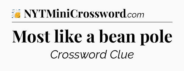 Most like a bean pole - 7 Little Words