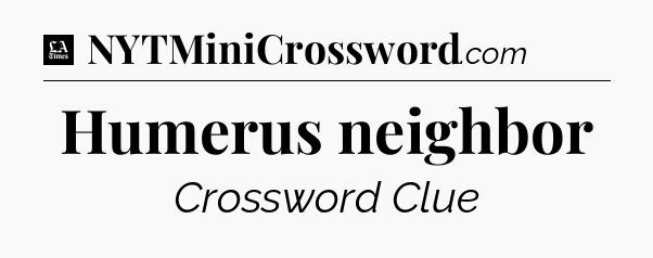 Humerus neighbor - LA Times Crossword