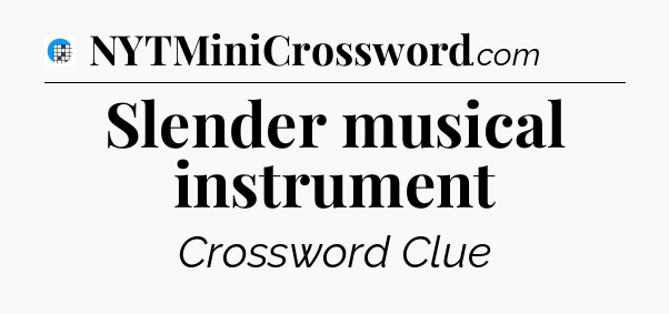 Slender musical instrument Crossword Clue