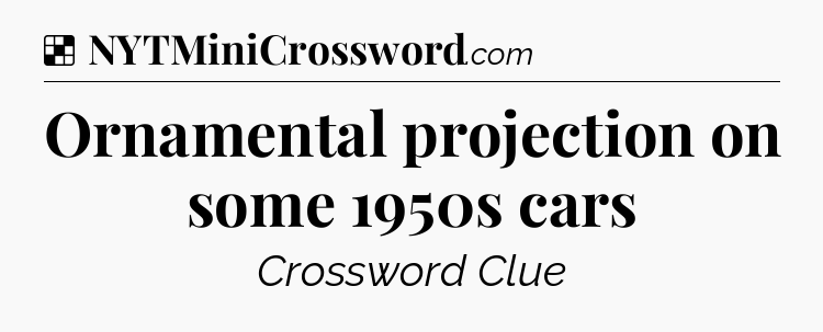 Solution: Ornamental projection on some 1950s cars - NYT Crossword