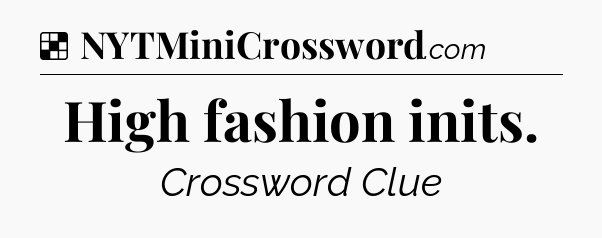 Solution: High fashion inits - NYT Crossword