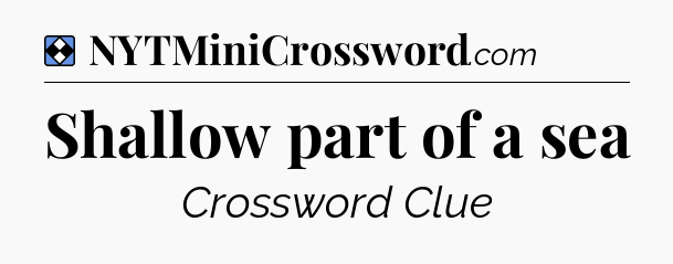 Solution: Shallow part of a sea - NYT Mini Crossword