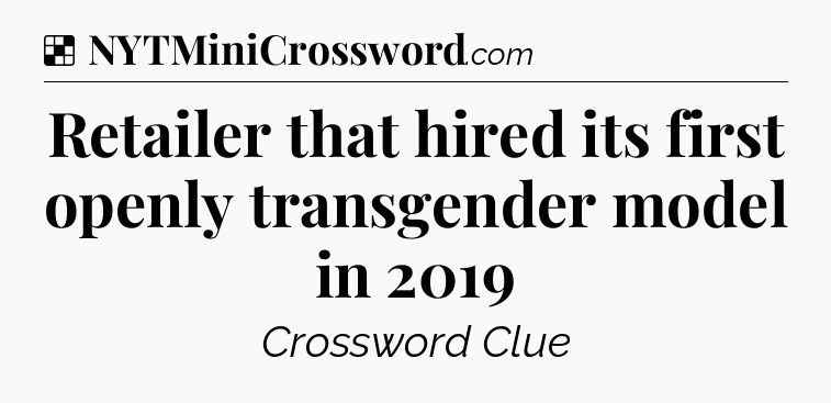 Solution: Retailer that hired its first openly transgender model in 2019 - NYT Crossword