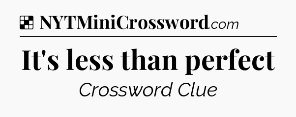 Solution: It's less than perfect - NYT Crossword