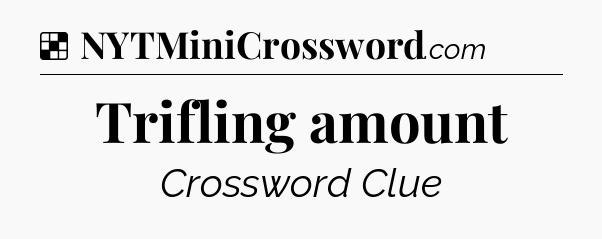 Solution: Trifling amount - NYT Crossword