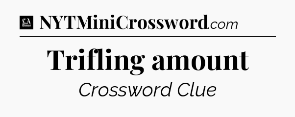 Trifling amount - LA Times Crossword