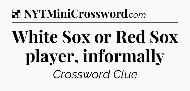 Solution: White Sox or Red Sox player, informally - NYT Crossword