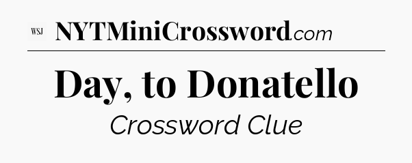 Day, to Donatello - WSJ Crossword