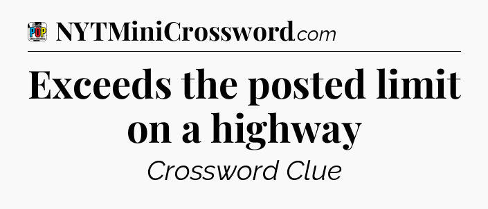 Exceeds the posted limit on a highway Crossword Clue