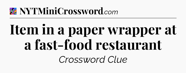 Item in a paper wrapper at a fast-food restaurant Crossword Clue