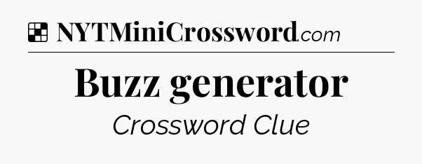 Solution: Buzz generator - NYT Crossword