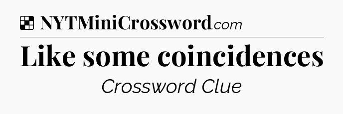 Solution: Like some coincidences - NYT Crossword