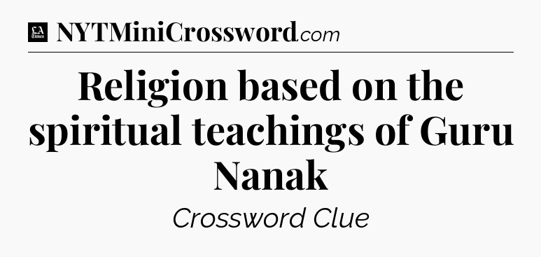 Religion based on the spiritual teachings of Guru Nanak - LA Times Crossword