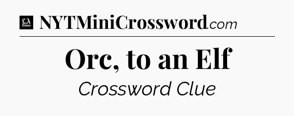 Orc, to an Elf - LA Times Crossword
