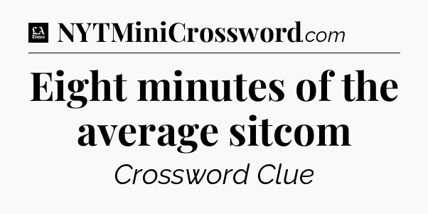 Eight minutes of the average sitcom - LA Times Crossword