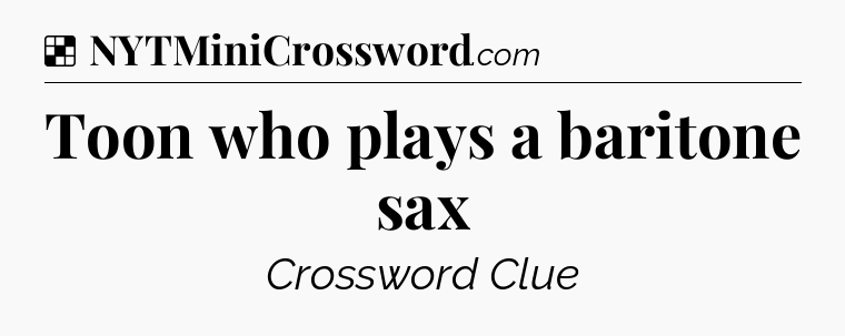 Solution: Toon who plays a baritone sax - NYT Crossword