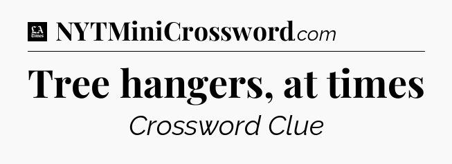 Tree hangers, at times - LA Times Crossword