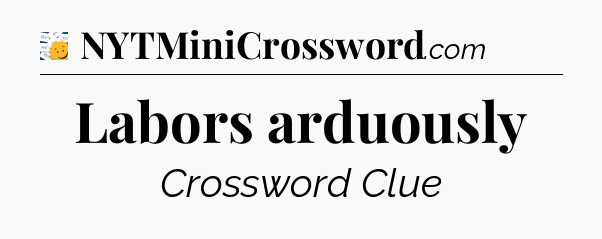 Labors arduously - 7 Little Words