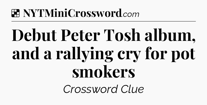 Solution: Debut Peter Tosh album, and a rallying cry for pot smokers - NYT Crossword