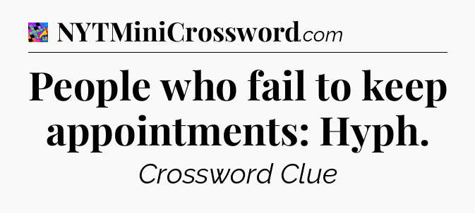 People who fail to keep appointments: Hyph Crossword Clue