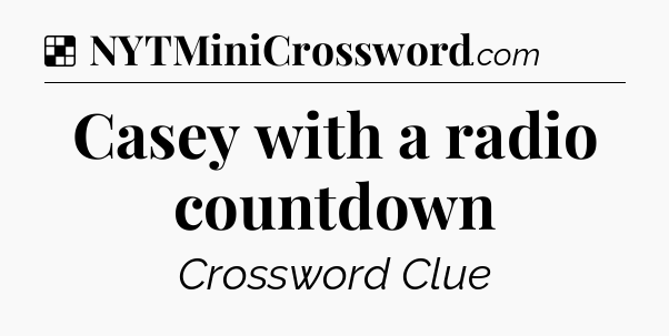 Solution: Casey with a radio countdown - NYT Crossword