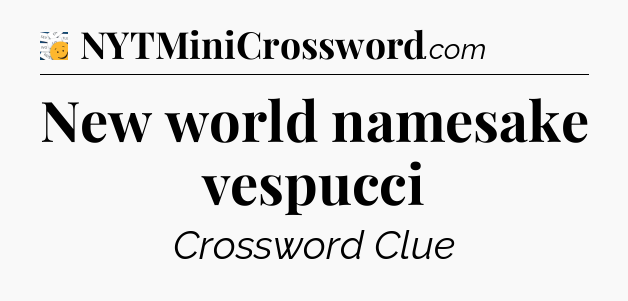 New world namesake vespucci - 7 Little Words