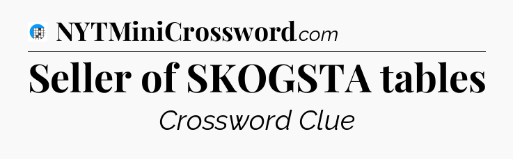 Seller of SKOGSTA tables Crossword Clue