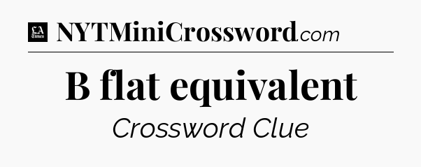 B flat equivalent - LA Times Crossword