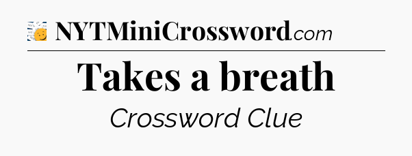 Takes a breath - 7 Little Words