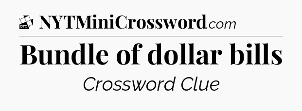 Bundle of dollar bills - Daily Themed Classic Crossword