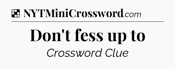 Solution: Don't fess up to - NYT Crossword