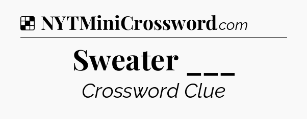 Solution: Sweater ___ - NYT Crossword