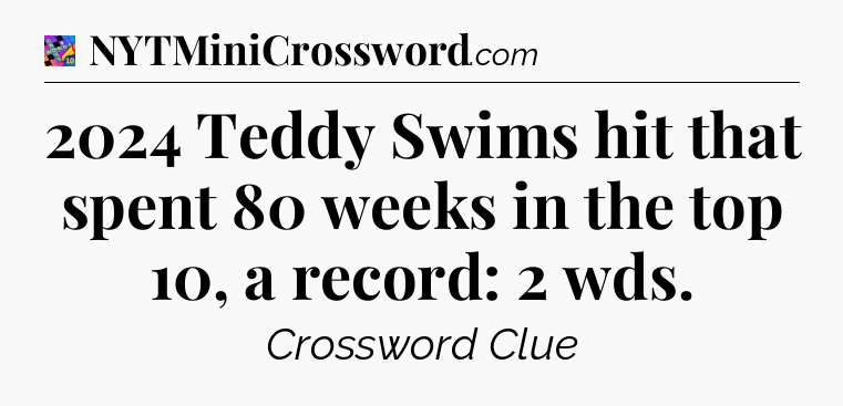 2024 Teddy Swims hit that spent 80 weeks in the top 10, a record: 2 wds Crossword Clue