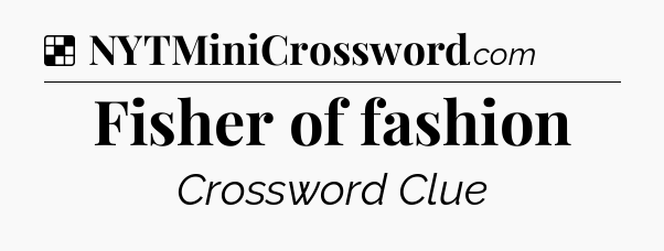 Solution: Fisher of fashion - NYT Crossword