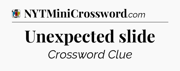 Unexpected slide Crossword Clue